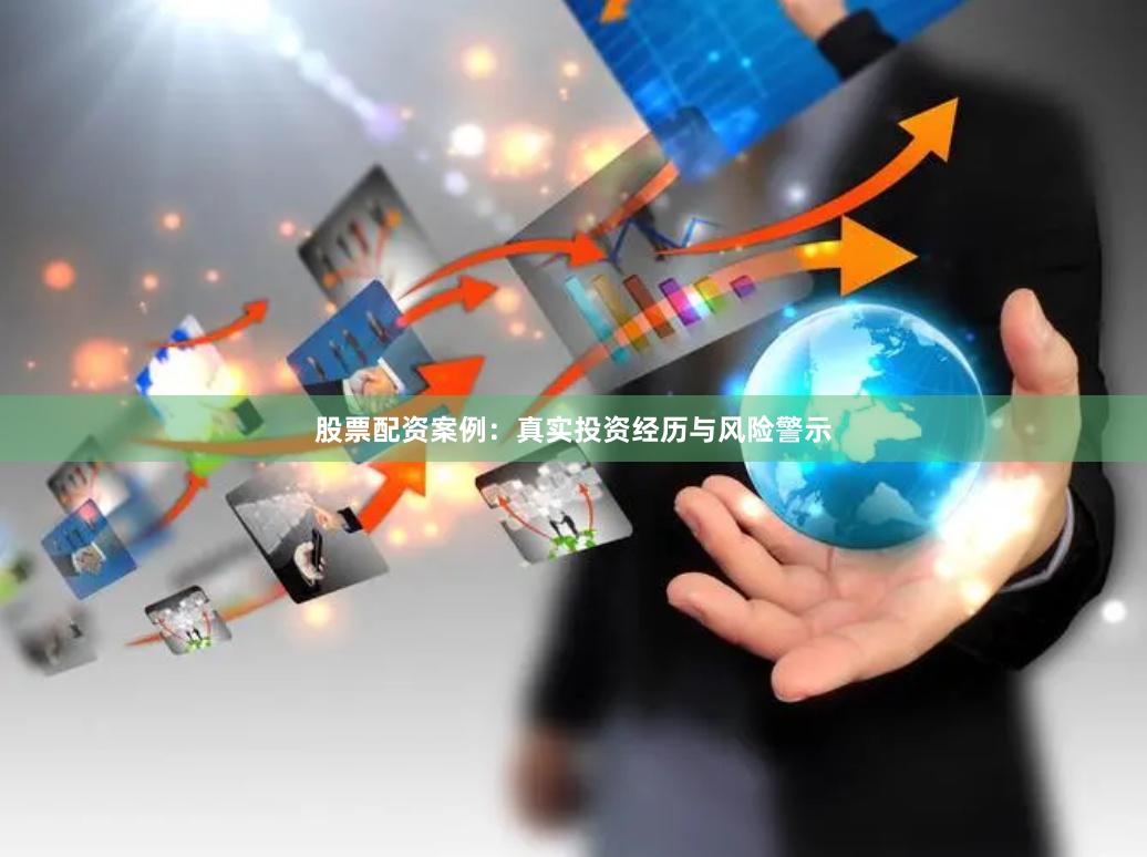 股票配资案例：真实投资经历与风险警示