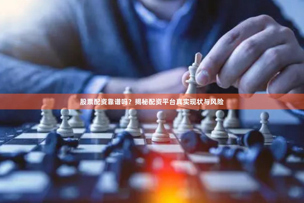股票配资靠谱吗？揭秘配资平台真实现状与风险