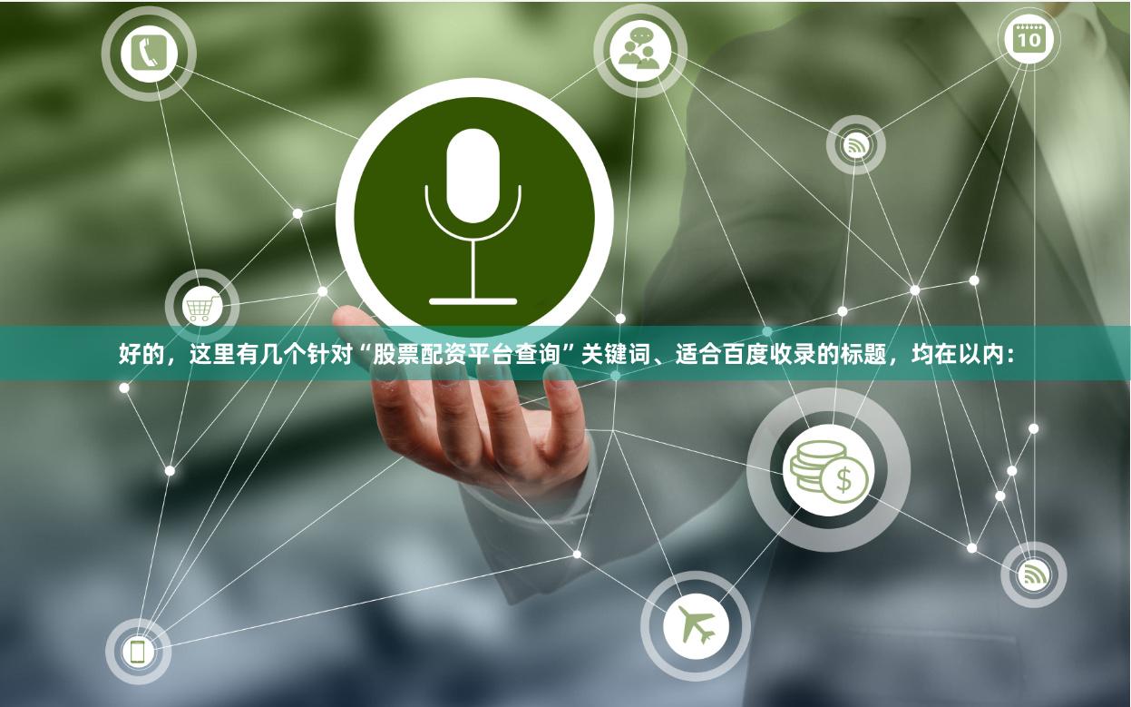 好的，这里有几个针对“股票配资平台查询”关键词、适合百度收录的标题，均在以内：
