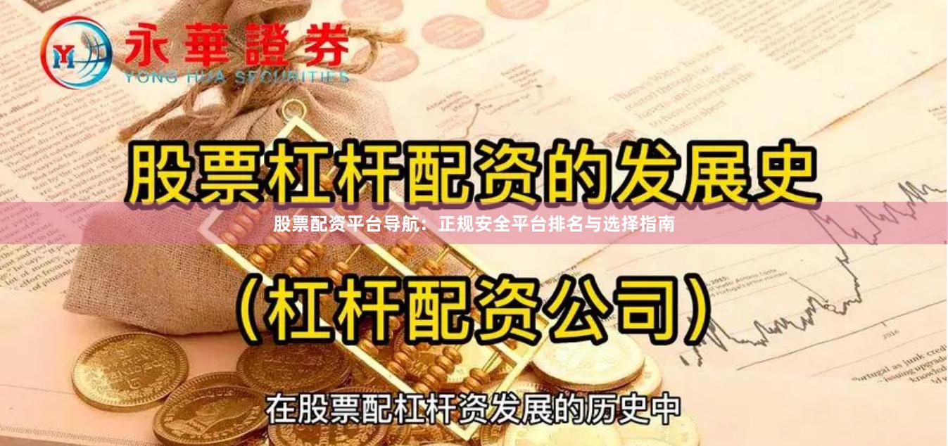 股票配资平台导航：正规安全平台排名与选择指南